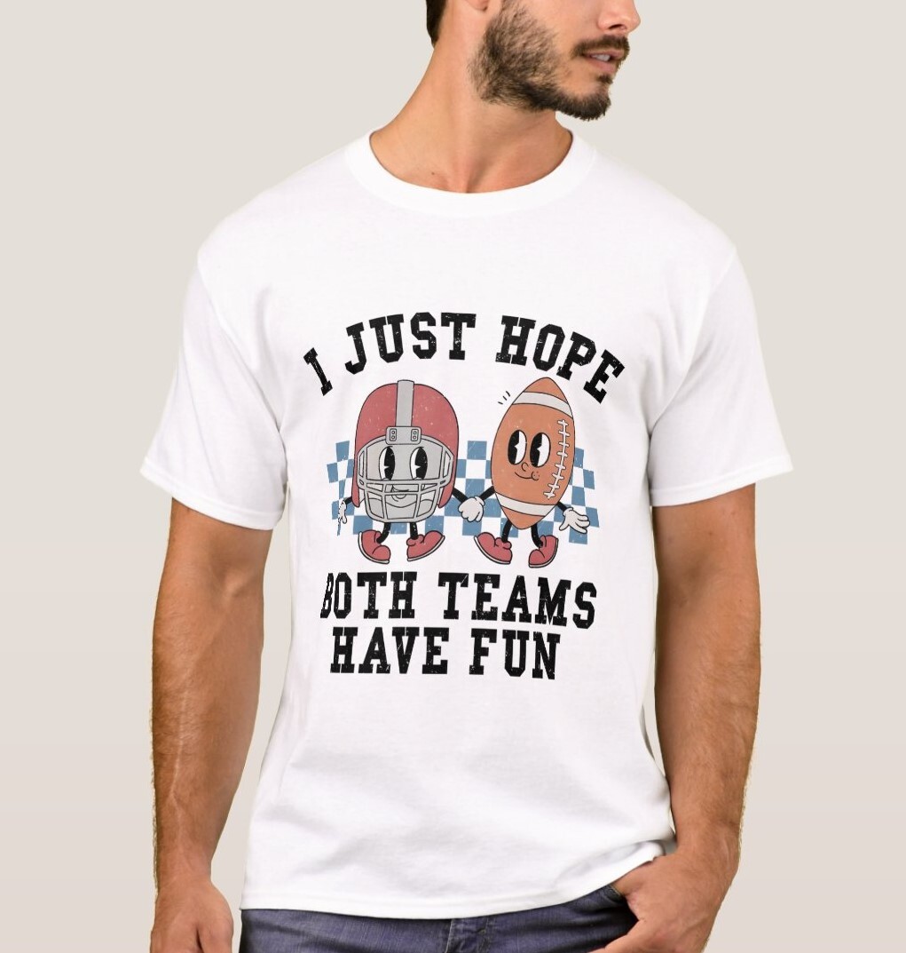 I Just Hope Both Teams Have Fun Tshirt I Just Hope Both Teams Have Fun Tshirt