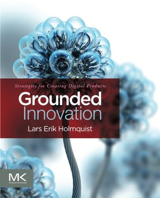 Grounded Innovation: Strategies for Creating Digital Pr -  NEW Lars Erik Holmq 2