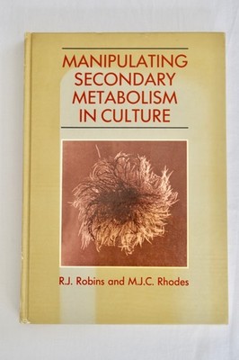 Manipulating Secondary Metabolism in Culture by Michael J. C. Rhodes