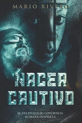 Nacer Cautivo: El dia en el que su conciencia humana despierta. by Mario Rivero