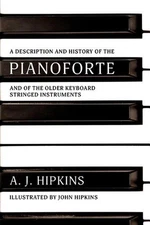 A Description and History of the Pianoforte: and of the Older Keyboard Stringed
