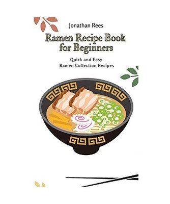 Ramen Recipe Book for Beginners: Quick and Easy Ramen Collection Recipes: Quick 