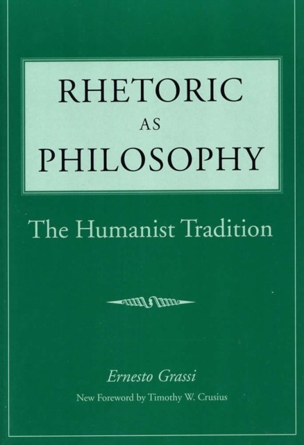 Rhetoric as Philosophy  The Humanist Tradition by Ernesto Grassi PAPERBACK