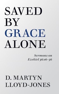 Saved by Grace Alone: Sermons on Ez..., Lloyd-Jones, D 