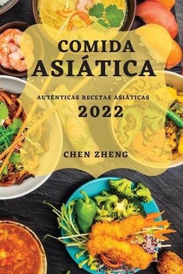 Comida Asitica 2022: Aut?nticas Recetas Asi?ticas by Chen Zheng (Spanish) Paperb