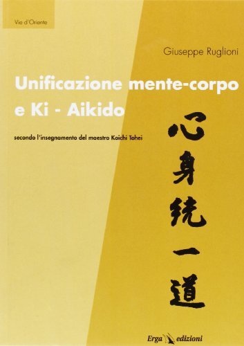 Libri Giuseppe Ruglioni - Unificazione Mente-Corpo E Ki Aikido Secondo L'insegna