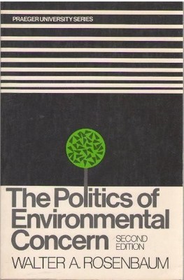 THE POLITICS OF ENVIRONMENTAL CONCERN By Walter A. Rosenbaum Excellent Condition