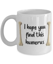 Anatomy Pun Mug - I Hope You Find This Humerus - Funny Tea Hot Cocoa Coffee...