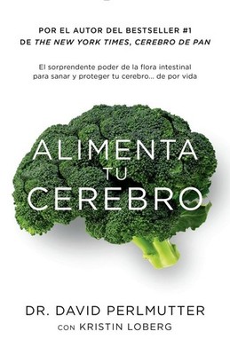 Alimenta tu cerebro / Brain Maker: The Power of Gut Microbes to Heal and Pro...