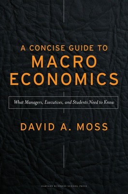 A Concise Guide to Macroeconomics: What Managers, Executives, and Students N...