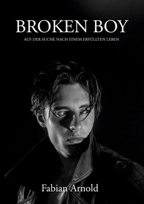 Broken Boy | Fabian Arnold | Auf der Suche nach einem erfüllten Leben | Buch