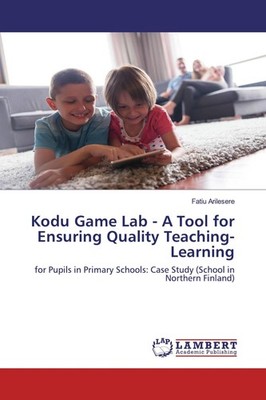 Kodu Game Lab - A Tool for Ensuring Quality Teaching-Learning Fatiu Arilesere