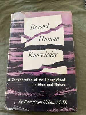 Beyond Human Knowledge: A Consideration Of The Unexplained In Man And Nature