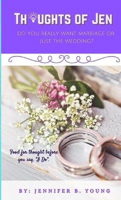 Thoughts Of Jen: Do You Really Want Marriage Or Just The Wedding? by Jennifer Yo