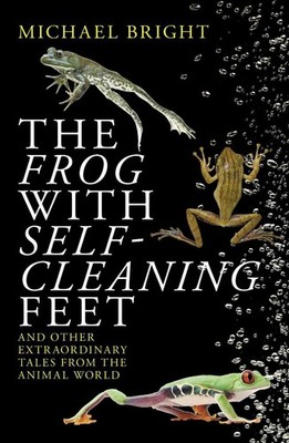 The Frog with Self-Cleaning Feet: And Other Extraordinary Tales from the Animal