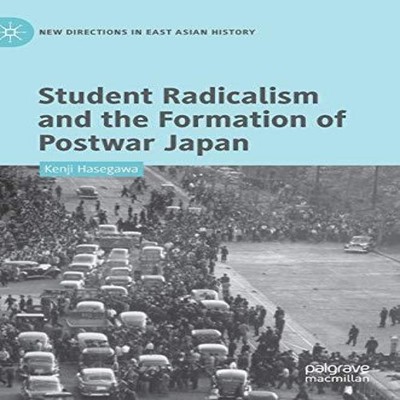 Student Radicalism and the Formation of Postwar Japan Kenji Haseg