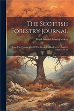 The Scottish Forestry Journal: Being The Transactions Of The Royal Scottish Fore