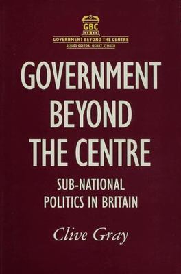 Good, Government Beyond the Centre: Sub-national Politics in Britain, Gray, Cliv