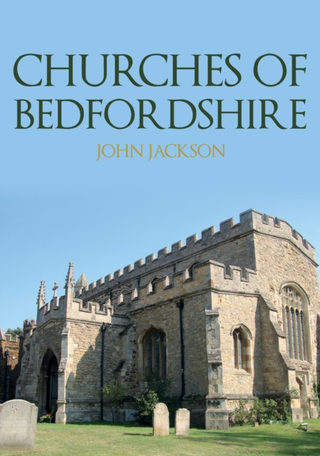 Churches of Bedfordshire by John Jackson (Paperback Book)
