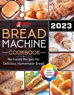 Brotmaschine Kochbuch: Problemlose Rezepte für leckeres hausgemachtes Brot. by Taste