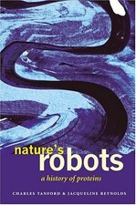 NATURE'S ROBOTS: A HISTORY OF PROTEINS By Charles Tanford & Jacqueline Reynolds