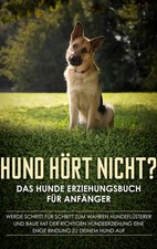 Hund hört nicht? Das Hunde Erziehungsbuch für Anfänger: Werde Schritt für...