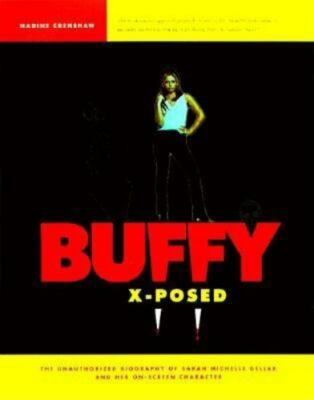 Buffy X-Posed : The Unauthorized Biography of Sarah Michelle Gellar and Her...