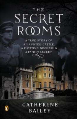 The Secret Rooms: A True Story of a Haunted Castle, a Plotting Duchess, and a