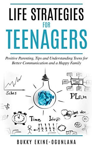 Life Strategies for Teenagers: Positive Parenting Tips and Under