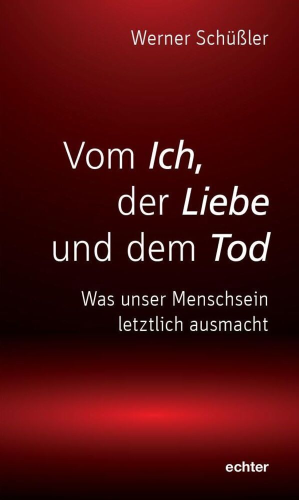Vom Ich, Der Liebe Und Dem Tod Was Unser Menschsein Letztlich Ausmacht