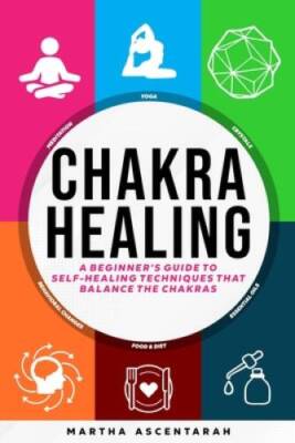 CHAKRA HEALING, Core Beginners Guide To Self-Healing Techniques That - VERY GOOD