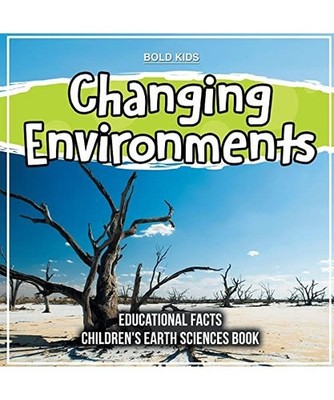Changing Environments Educational Facts Children's Earth Sciences Book, Bold Kid