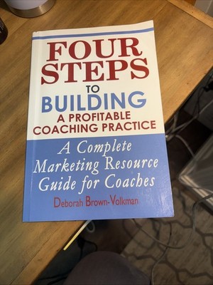 Four Steps to Building a Profitable Coaching Practice : A Complete Marketing...