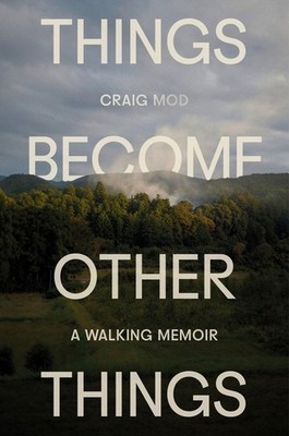 Things Become Other Things: A Walking Memoir by Craig Mod Hardcover Book