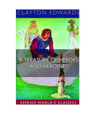 A Treasury of Heroes and Heroines [Esprios Classics]: A RECORD OF HIGH ENDEAVOUR