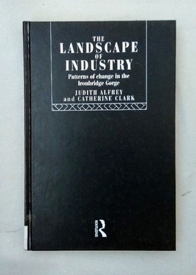 The Landscape of Industry: Patterns of Change in the Ironbridge Gorge. Alfrey, J