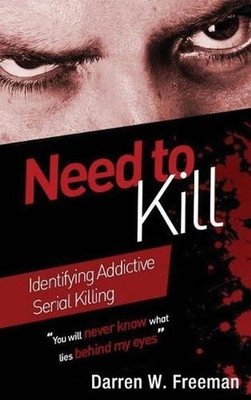Need to Kill: Identifying Addictive Serial Killing by Darren Freeman (English) H