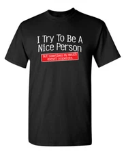 I Try To Be A Nice Person Sarcastic Humor Graphic Novelty Funny T Shirt