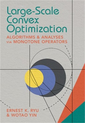 Large-Scale Convex Optimization: Algorithms & Analyses Via Monotone Operators (H