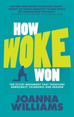 How Woke Won: The Elitist Movement That Threatens Democracy, Tolerance and Reaso