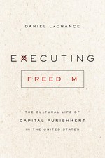 Executing Freedom: The Cultural Life of Capit...