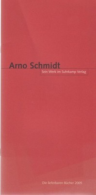 Arno Schmidt - sein Werk im Suhrkamp Verlag. Die lieferbaren Bücher 2005. Schmid