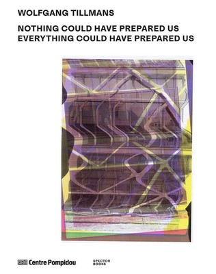 Wolfgang Tillmans: Nothing Could Have Prepared Us - Everything Could Have...