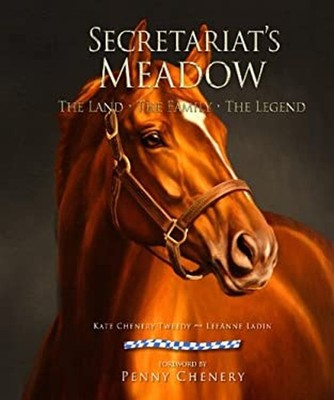 Secretariat's Meadow : The Land, the Family, the Legend Kate Chen