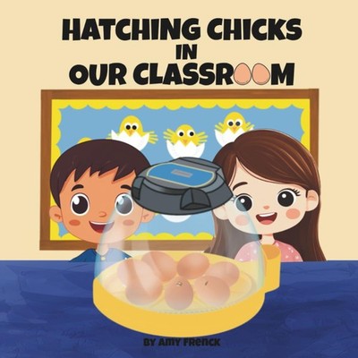 Hatching Chicks in Our Classroom