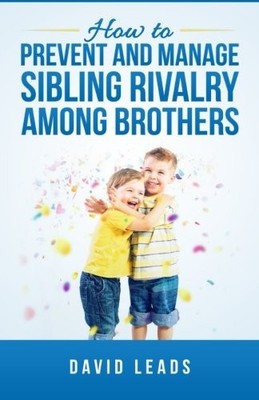 HOW TO PREVENT AND MANAGE SIBLING RIVALRY AMONG BROTHERS By David Leads *VG+*