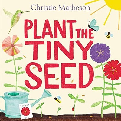 Plant the Tiny Seed: A Springtime Book For Kids - Matheson, Christie