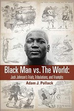 BLACK MAN VS. THE WORLD: JACK JOHNSON'S TRIALS, By Adam J Pollack **BRAND NEW**
