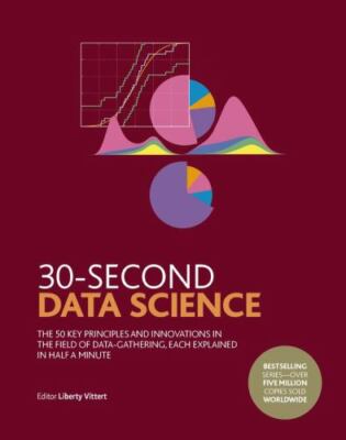 30-Second Data Science: The 50 Key Principles and Innovations in the Field of...