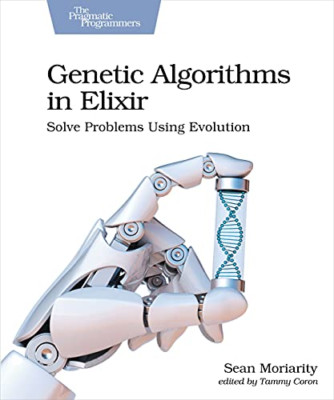Genetic Algorithms in Elixir: Solve Problems Using Evol - Paperback NEW Moriarit